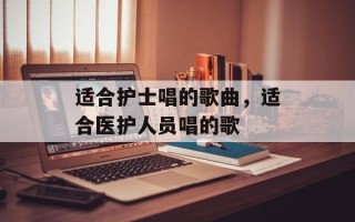适合护士唱的歌曲，适合医护人员唱的歌