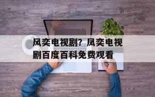风奕电视剧？凤奕电视剧百度百科免费观看