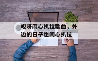 哎呀闹心扒拉歌曲，外边的日子也闹心扒拉