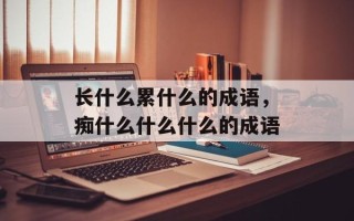 长什么累什么的成语，痴什么什么什么的成语