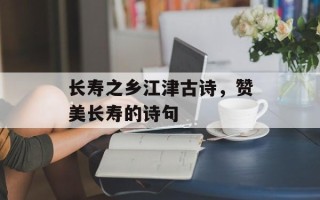 长寿之乡江津古诗，赞美长寿的诗句