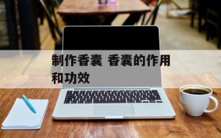 制作香囊 香囊的作用和功效