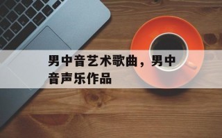 男中音艺术歌曲，男中音声乐作品