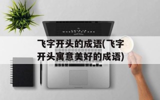 飞字开头的成语(飞字开头寓意美好的成语)