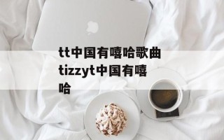 tt中国有嘻哈歌曲 tizzyt中国有嘻哈