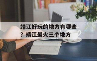靖江好玩的地方有哪些？靖江最火三个地方