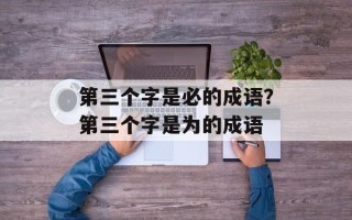 第三个字是必的成语？第三个字是为的成语