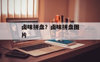 卤味拼盘？卤味拼盘图片