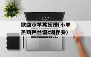 歌曲小羊羔乐谱(小羊羔葫芦丝谱c调伴奏)