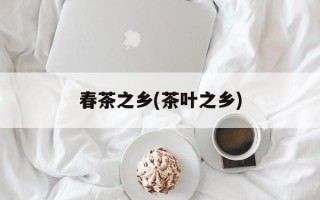 春茶之乡(茶叶之乡)