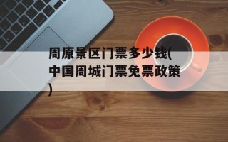 周原景区门票多少钱(中国周城门票免票政策)