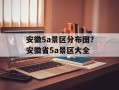 安徽5a景区分布图？安徽省5a景区大全
