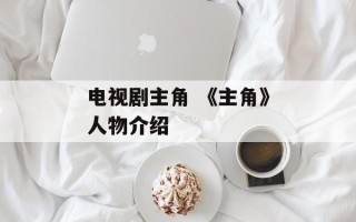 电视剧主角 《主角》人物介绍