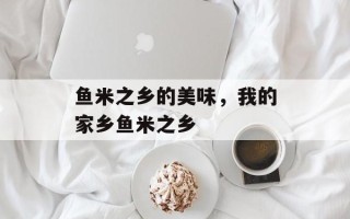 鱼米之乡的美味，我的家乡鱼米之乡
