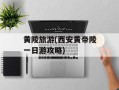 黄陵旅游(西安黄帝陵一日游攻略)
