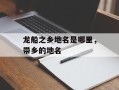 龙船之乡地名是哪里，带乡的地名
