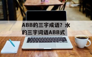 ABB的三字成语？水的三字词语ABB式