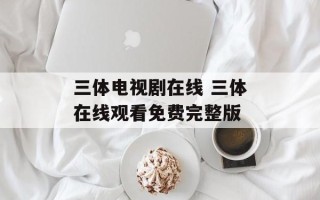 三体电视剧在线 三体在线观看免费完整版