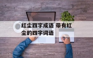 红尘四字成语 带有红尘的四字词语
