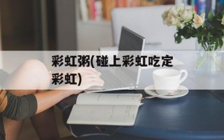彩虹粥(碰上彩虹吃定彩虹)