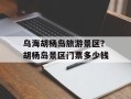乌海胡杨岛旅游景区？胡杨岛景区门票多少钱
