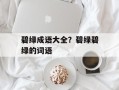 碧绿成语大全？碧绿碧绿的词语
