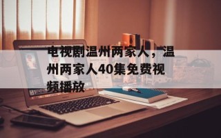 电视剧温州两家人，温州两家人40集免费视频播放
