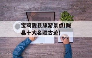 宝鸡陇县旅游景点(陇县十大名胜古迹)