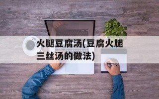 火腿豆腐汤(豆腐火腿三丝汤的做法)