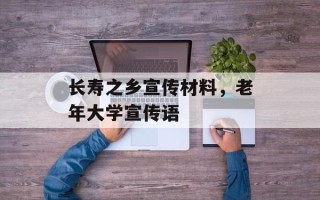 长寿之乡宣传材料，老年大学宣传语