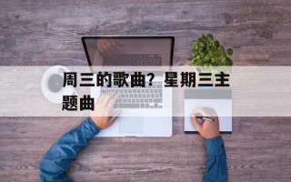 周三的歌曲？星期三主题曲
