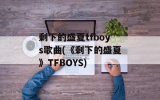 剩下的盛夏tfboys歌曲(《剩下的盛夏》TFBOYS)