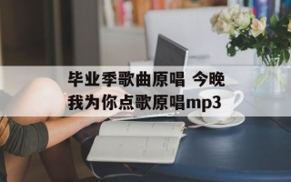 毕业季歌曲原唱 今晚我为你点歌原唱mp3