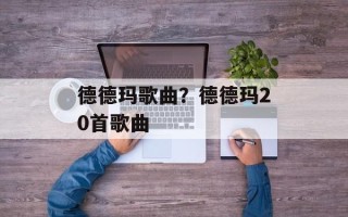 德德玛歌曲？德德玛20首歌曲