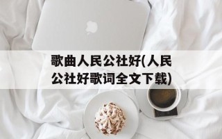 歌曲人民公社好(人民公社好歌词全文下载)
