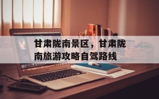 甘肃陇南景区，甘肃陇南旅游攻略自驾路线