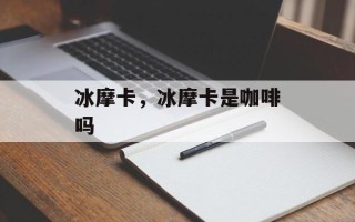 冰摩卡，冰摩卡是咖啡吗