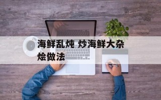 海鲜乱炖 炒海鲜大杂烩做法