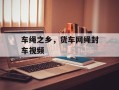 车绳之乡，货车网绳封车视频