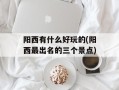 阳西有什么好玩的(阳西最出名的三个景点)