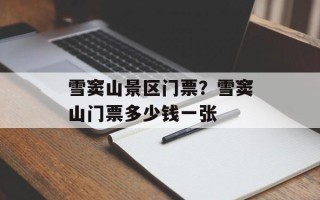 雪窦山景区门票？雪窦山门票多少钱一张