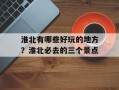 淮北有哪些好玩的地方？淮北必去的三个景点