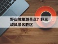 野山坡旅游景点？野三坡风景名胜区