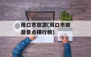 周口市旅游(周口市旅游景点排行榜)