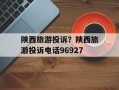 陕西旅游投诉？陕西旅游投诉电话96927