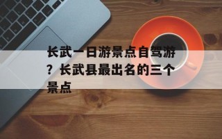 长武一日游景点自驾游？长武县最出名的三个景点