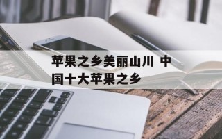 苹果之乡美丽山川 中国十大苹果之乡