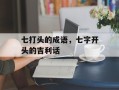 七打头的成语，七字开头的吉利话