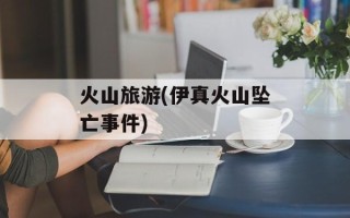 火山旅游(伊真火山坠亡事件)