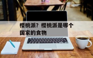 樱桃派？樱桃派是哪个国家的食物